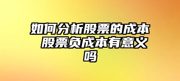 如何分析股票的成本 股票負成本有意義嗎