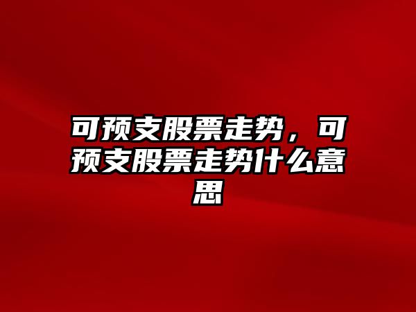 可預支股票走勢，可預支股票走勢什么意思