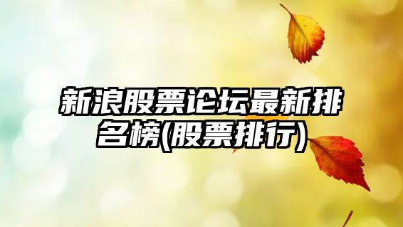 新浪股票論壇最新排名榜(股票排行)