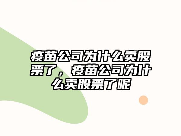 疫苗公司為什么賣(mài)股票了，疫苗公司為什么賣(mài)股票了呢