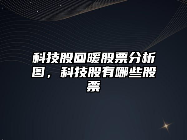 科技股回暖股票分析圖，科技股有哪些股票