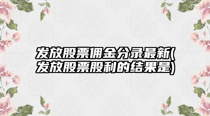 發(fā)放股票傭金分錄最新(發(fā)放股票股利的結果是)