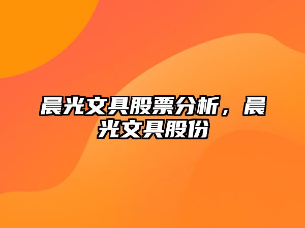 晨光文具股票分析，晨光文具股份