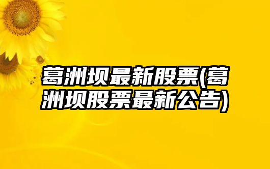 葛洲壩最新股票(葛洲壩股票最新公告)