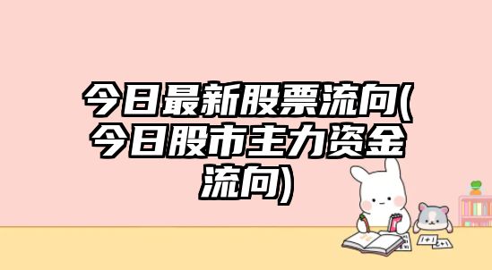 今日最新股票流向(今日股市主力資金流向)