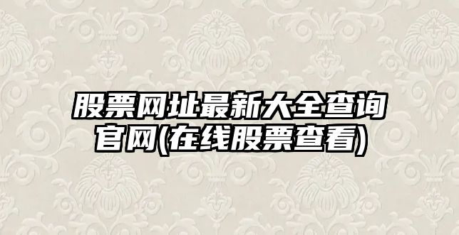 股票網(wǎng)址最新大全查詢(xún)官網(wǎng)(在線(xiàn)股票查看)