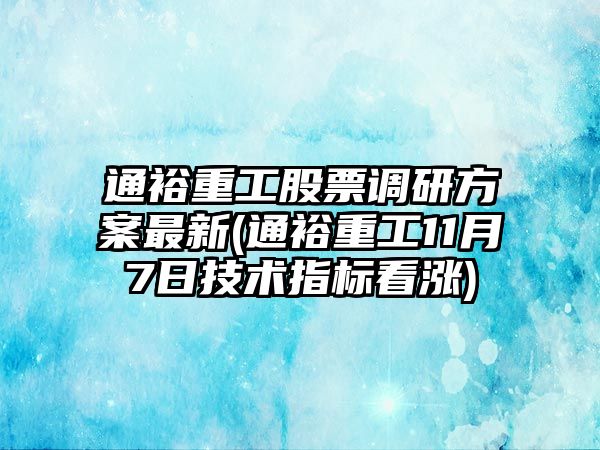 通裕重工股票調研方案最新(通裕重工11月7日技術(shù)指標看漲)