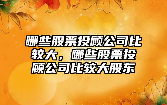 哪些股票投顧公司比較大，哪些股票投顧公司比較大股東