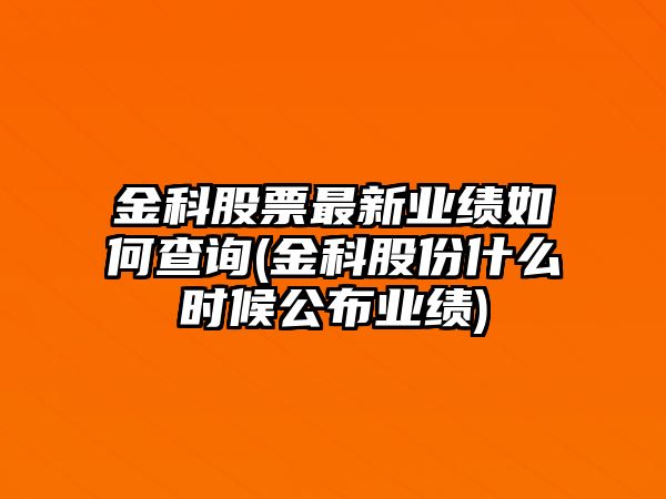 金科股票最新業(yè)績(jì)如何查詢(xún)(金科股份什么時(shí)候公布業(yè)績(jì))