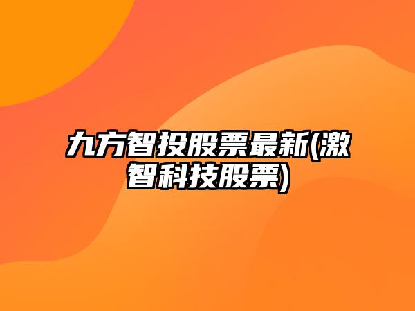 九方智投股票最新(激智科技股票)