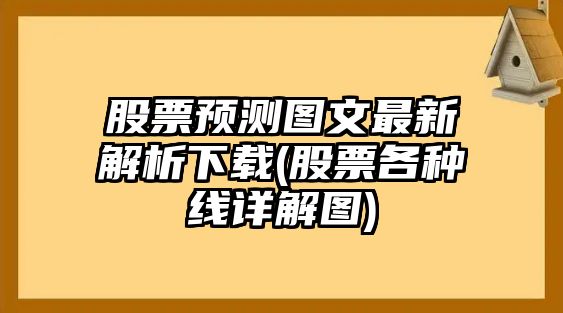 股票預測圖文最新解析下載(股票各種線(xiàn)詳解圖)