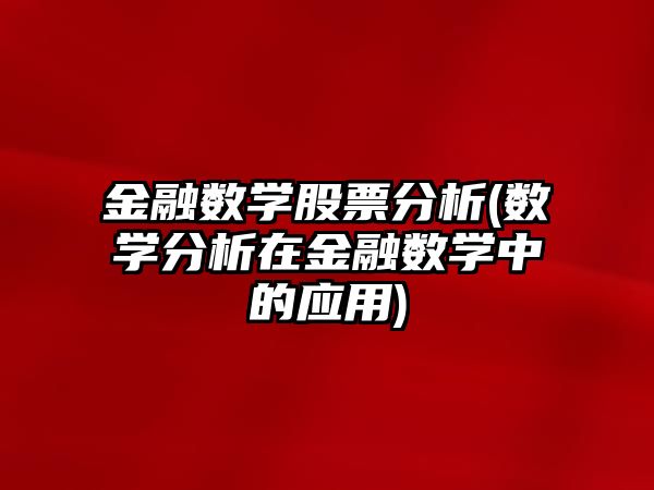 金融數學(xué)股票分析(數學(xué)分析在金融數學(xué)中的應用)