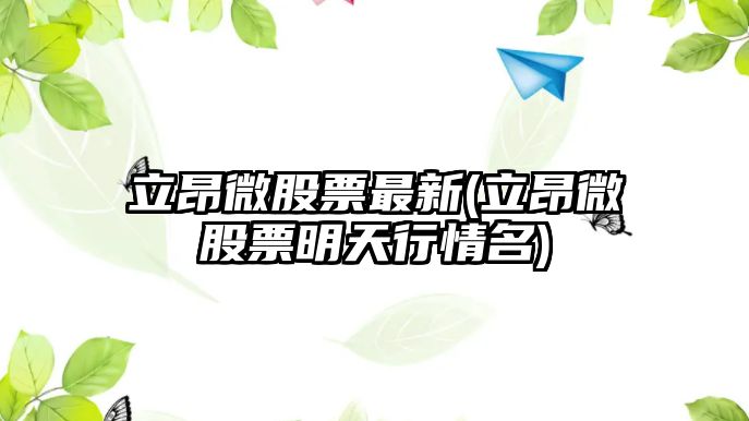 立昂微股票最新(立昂微股票明天行情名)