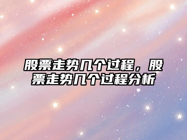 股票走勢幾個(gè)過(guò)程，股票走勢幾個(gè)過(guò)程分析