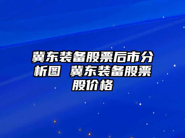 冀東裝備股票后市分析圖 冀東裝備股票股價(jià)格