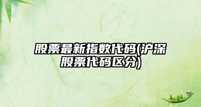 股票最新指數代碼(滬深股票代碼區分)