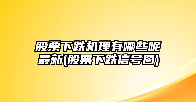 股票下跌機理有哪些呢最新(股票下跌信號圖)