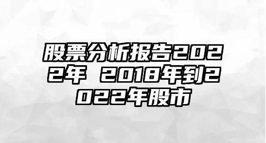 股票分析報告2022年 2018年到2022年股市