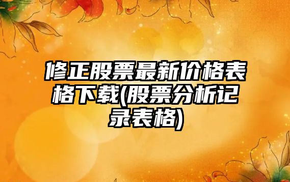 修正股票最新價(jià)格表格下載(股票分析記錄表格)