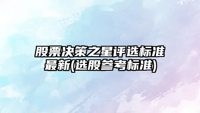 股票決策之星評選標準最新(選股參考標準)