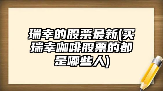 瑞幸的股票最新(買(mǎi)瑞幸咖啡股票的都是哪些人)