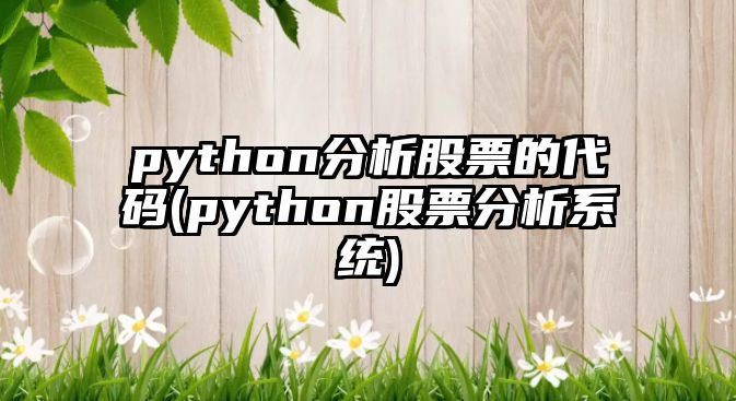 python分析股票的代碼(python股票分析系統)