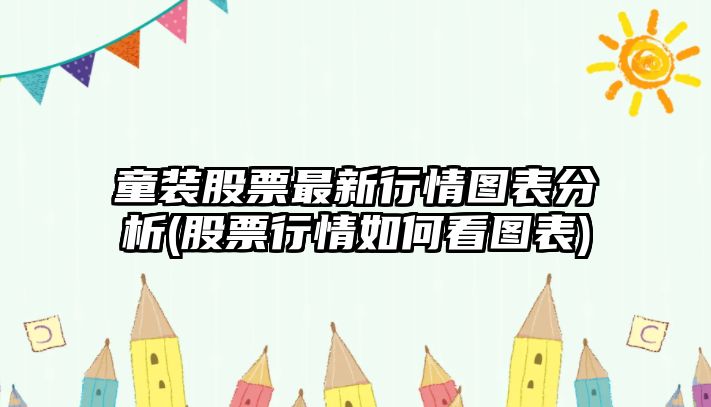 童裝股票最新行情圖表分析(股票行情如何看圖表)