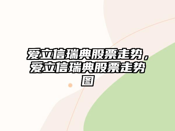 愛(ài)立信瑞典股票走勢，愛(ài)立信瑞典股票走勢圖