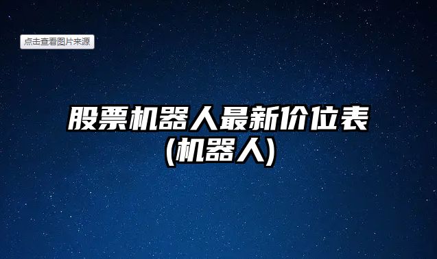 股票機器人最新價(jià)位表(機器人)