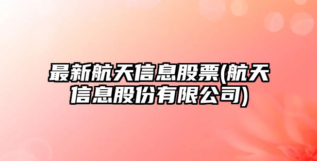 最新航天信息股票(航天信息股份有限公司)