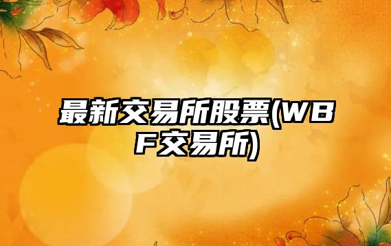 最新交易所股票(WBF交易所)