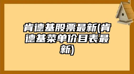 肯德基股票最新(肯德基菜單價(jià)目表最新)