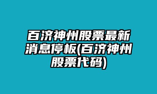 百濟神州股票最新消息停板(百濟神州股票代碼)