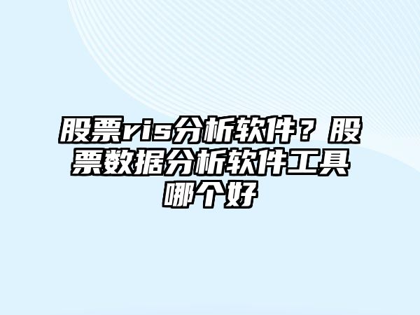 股票ris分析軟件？股票數據分析軟件工具哪個(gè)好