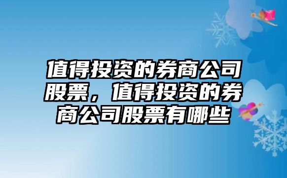 值得投資的券商公司股票，值得投資的券商公司股票有哪些