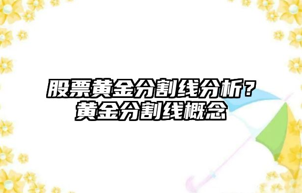 股票黃金分割線(xiàn)分析？黃金分割線(xiàn)概念