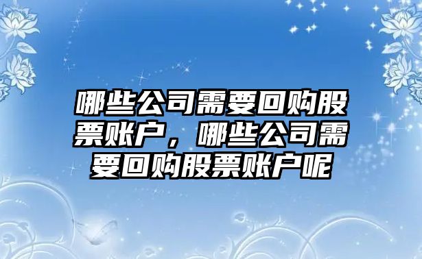 哪些公司需要回購股票賬戶(hù)，哪些公司需要回購股票賬戶(hù)呢