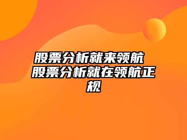 股票分析就來(lái)領(lǐng)航 股票分析就在領(lǐng)航正規