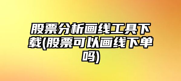 股票分析畫(huà)線(xiàn)工具下載(股票可以畫(huà)線(xiàn)下單嗎)