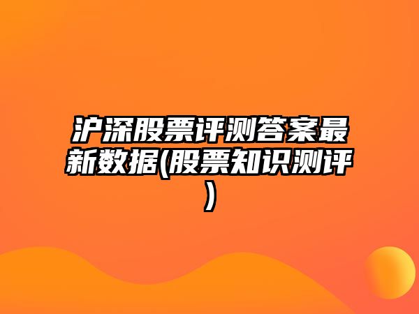 滬深股票評測答案最新數據(股票知識測評)