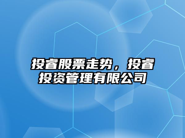 投睿股票走勢，投睿投資管理有限公司