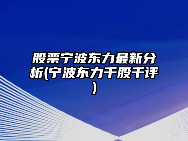 股票寧波東力最新分析(寧波東力千股千評)