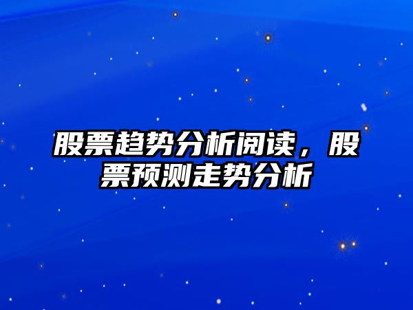 股票趨勢分析閱讀，股票預測走勢分析