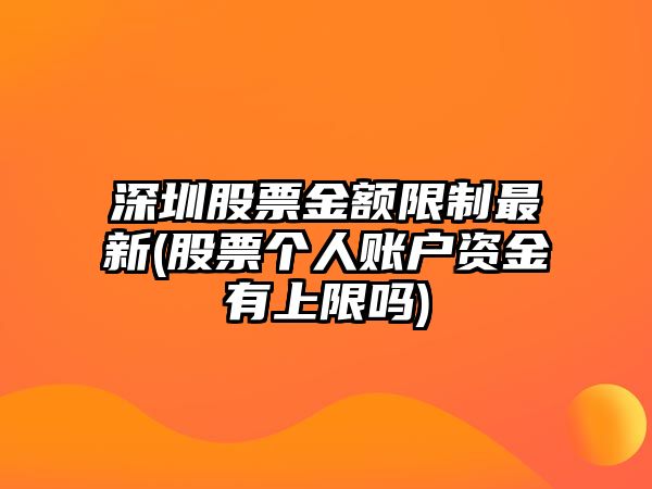 深圳股票金額限制最新(股票個(gè)人賬戶(hù)資金有上限嗎)