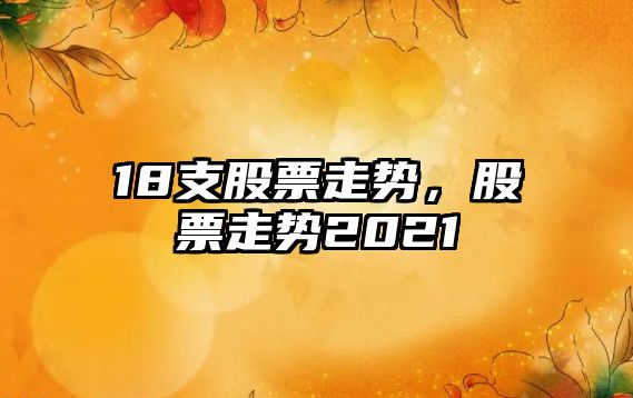 18支股票走勢，股票走勢2021