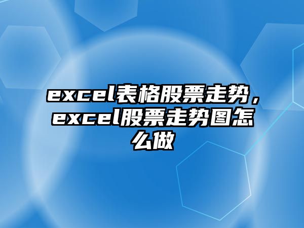 excel表格股票走勢，excel股票走勢圖怎么做