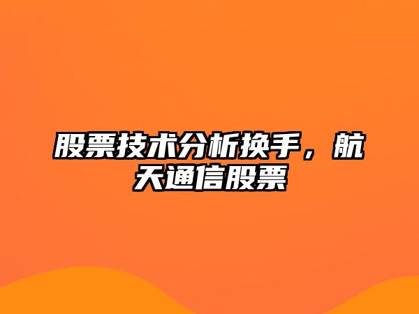 股票技術(shù)分析換手，航天通信股票