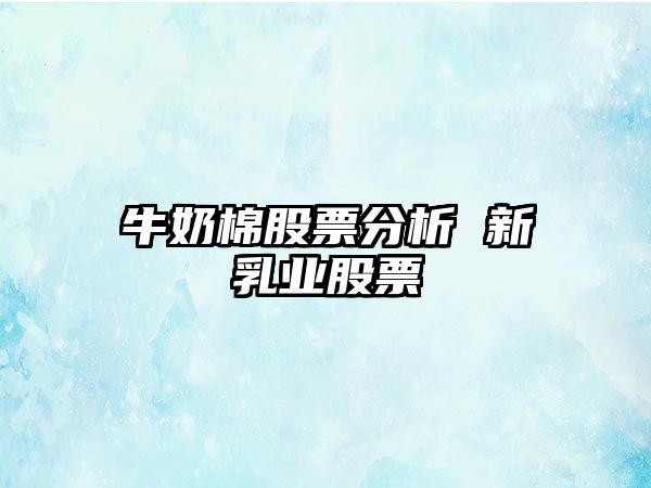 牛奶棉股票分析 新乳業(yè)股票