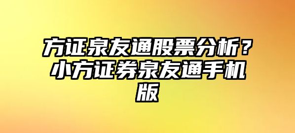 方證泉友通股票分析？小方證券泉友通手機版