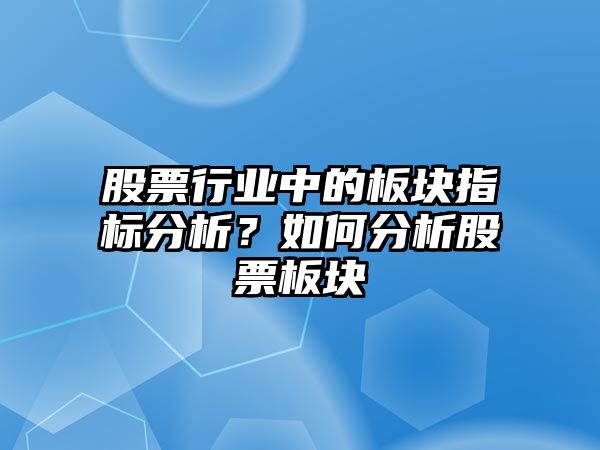 股票行業(yè)中的板塊指標分析？如何分析股票板塊